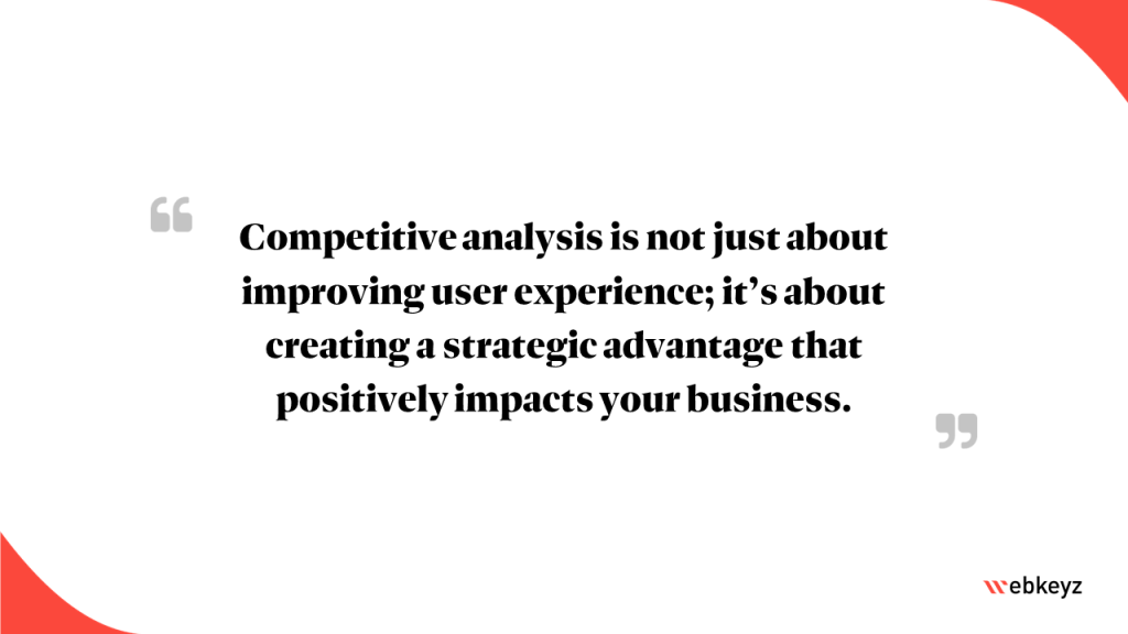Highlight from the Article: Competitive analysis is not just about improving user experience; it’s about creating a strategic advantage that positively impacts your business.