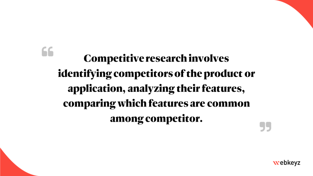 Highlight from the Article: Competitive research involves identifying competitors of the product or application, analyzing their features, comparing which features are common among competitor.